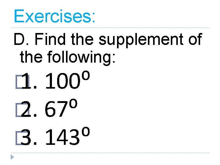Exercises: D. Find the supplement of the following: � 1. 100⁰ � 2. 67⁰