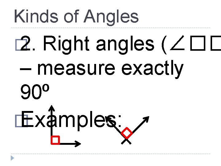 Kinds of Angles � 2. Right angles (∠�� – measure exactly 90⁰ � Examples: