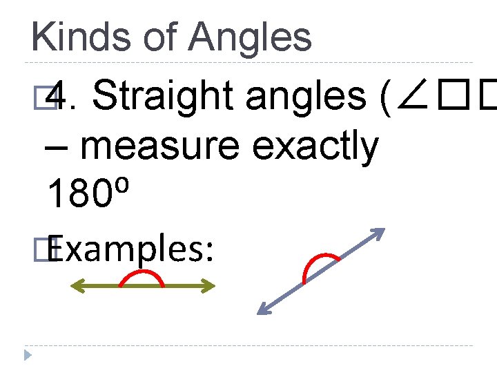 Kinds of Angles � 4. Straight angles (∠�� – measure exactly 180⁰ � Examples: