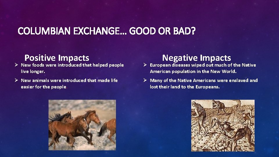 COLUMBIAN EXCHANGE… GOOD OR BAD? Positive Impacts Negative Impacts Ø New foods were introduced