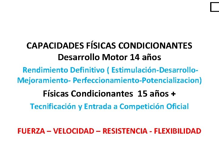 � CAPACIDADES FÍSICAS CONDICIONANTES Desarrollo Motor 14 años Rendimiento Definitivo ( Estimulación-Desarrollo. Mejoramiento- Perfeccionamiento-Potencializacion)