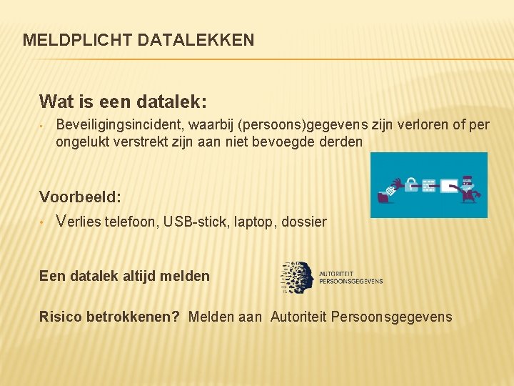 MELDPLICHT DATALEKKEN Wat is een datalek: • Beveiligingsincident, waarbij (persoons)gegevens zijn verloren of per