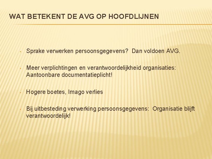 WAT BETEKENT DE AVG OP HOOFDLIJNEN • Sprake verwerken persoonsgegevens? Dan voldoen AVG. •