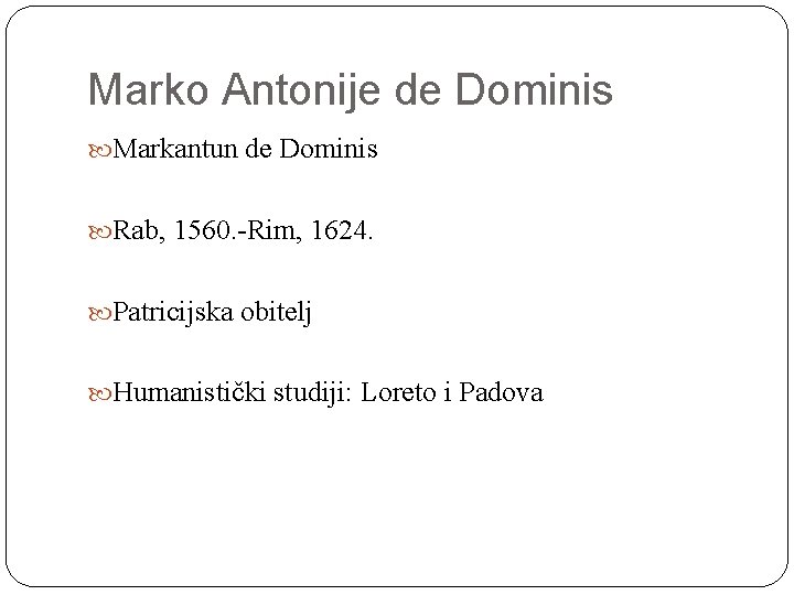 Marko Antonije de Dominis Markantun de Dominis Rab, 1560. -Rim, 1624. Patricijska obitelj Humanistički