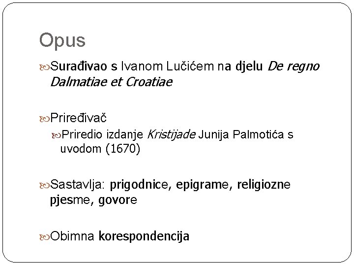 Opus Surađivao s Ivanom Lučićem na djelu Dalmatiae et Croatiae De regno Priređivač Priredio