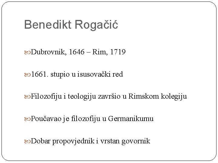 Benedikt Rogačić Dubrovnik, 1646 – Rim, 1719 1661. stupio u isusovački red Filozofiju i