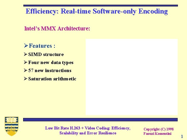 Efficiency: Real-time Software-only Encoding Intel’s MMX Architecture: ØFeatures : Ø SIMD structure Ø Four