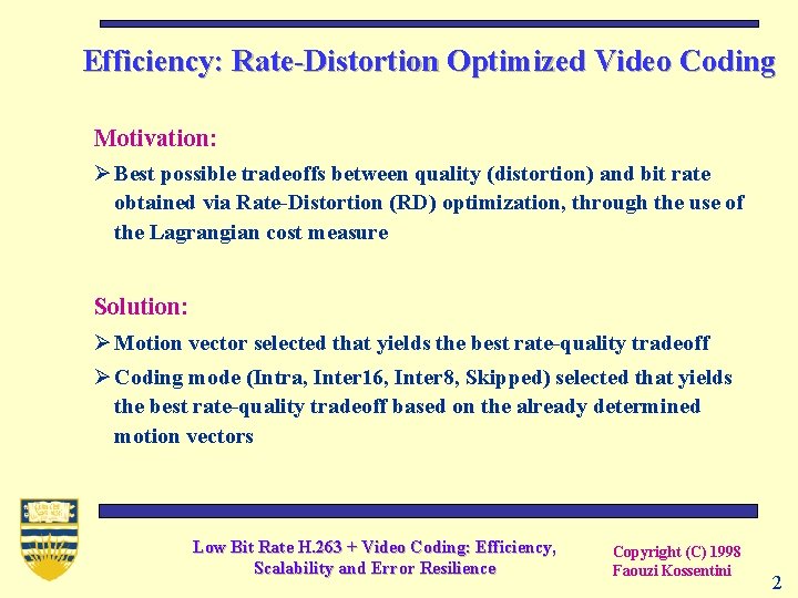 Efficiency: Rate-Distortion Optimized Video Coding Motivation: Ø Best possible tradeoffs between quality (distortion) and