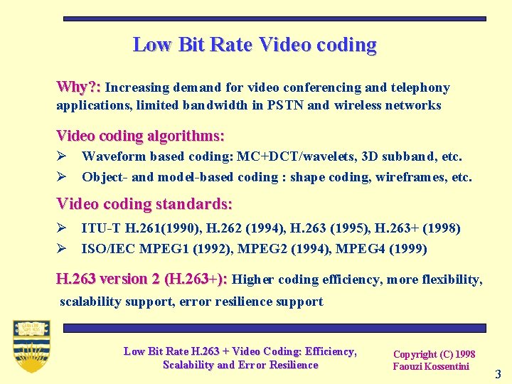 Low Bit Rate Video coding Why? : Increasing demand for video conferencing and telephony