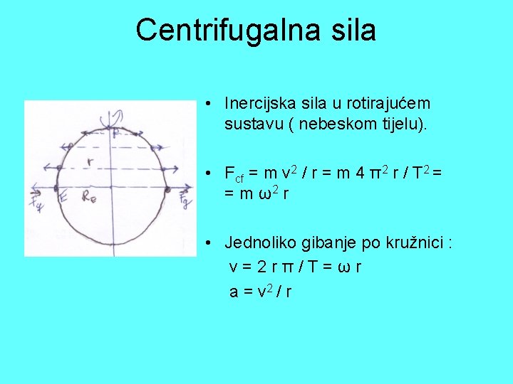 Centrifugalna sila • Inercijska sila u rotirajućem sustavu ( nebeskom tijelu). • Fcf =