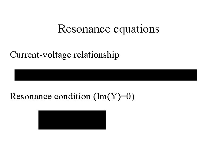Resonance equations Current-voltage relationship Resonance condition (Im(Y)=0) 