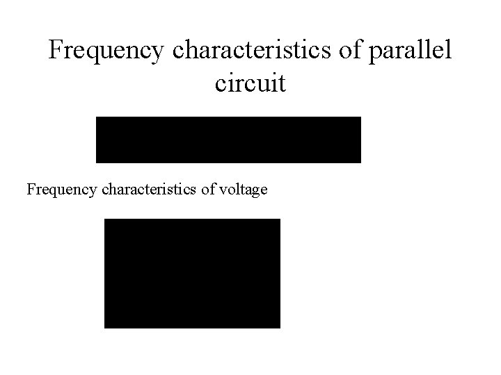Frequency characteristics of parallel circuit Frequency characteristics of voltage 