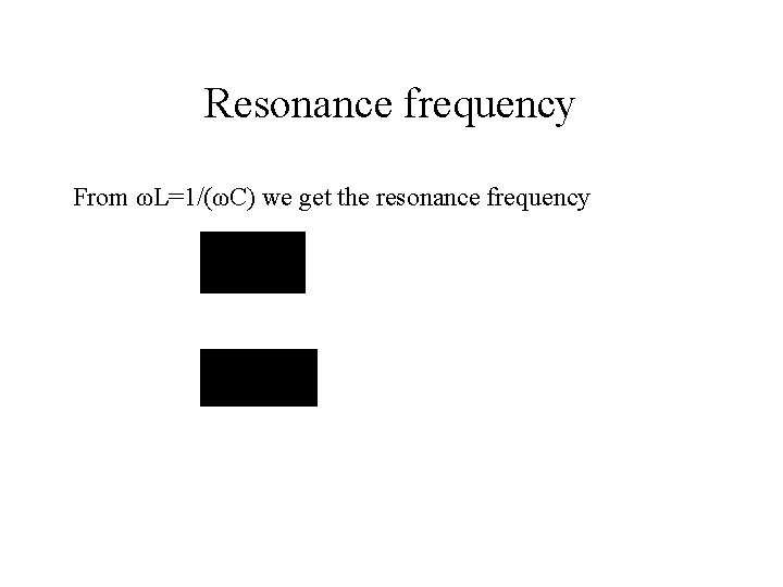 Resonance frequency From ωL=1/(ωC) we get the resonance frequency 