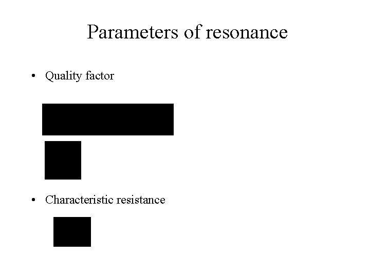 Parameters of resonance • Quality factor • Characteristic resistance 