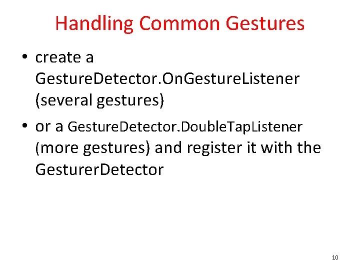 Handling Common Gestures • create a Gesture. Detector. On. Gesture. Listener (several gestures) •