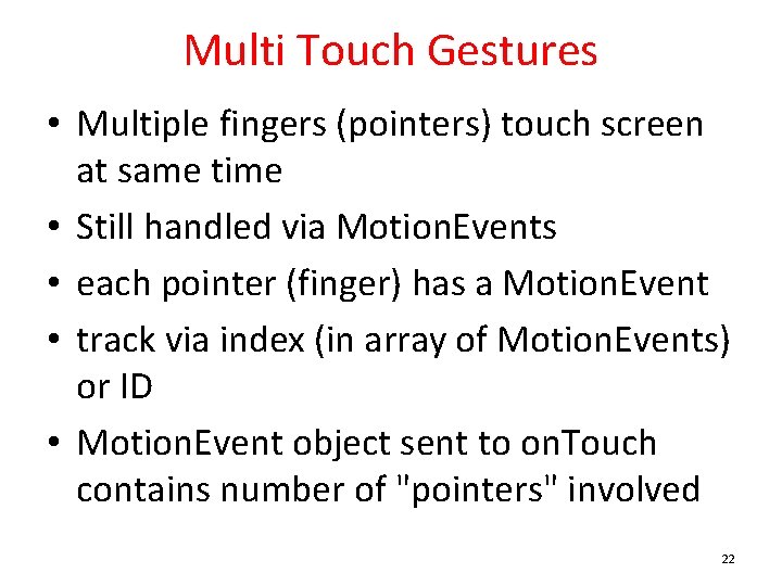 Multi Touch Gestures • Multiple fingers (pointers) touch screen at same time • Still