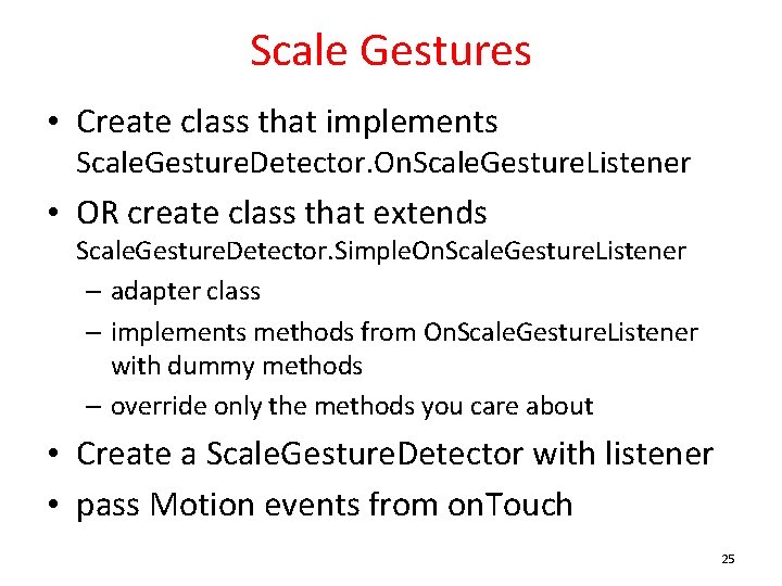 Scale Gestures • Create class that implements Scale. Gesture. Detector. On. Scale. Gesture. Listener