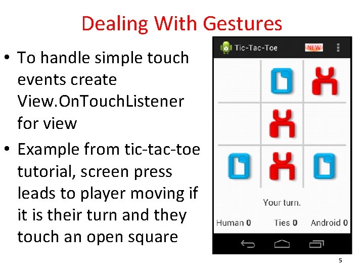 Dealing With Gestures • To handle simple touch events create View. On. Touch. Listener