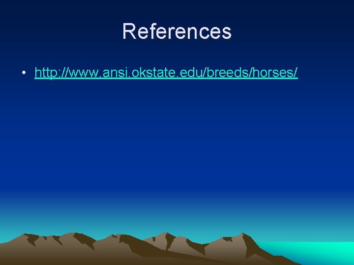 References • http: //www. ansi. okstate. edu/breeds/horses/ 