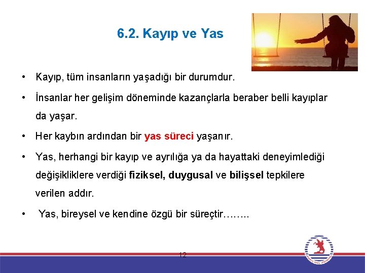 6. 2. Kayıp ve Yas • Kayıp, tüm insanların yaşadığı bir durumdur. • İnsanlar