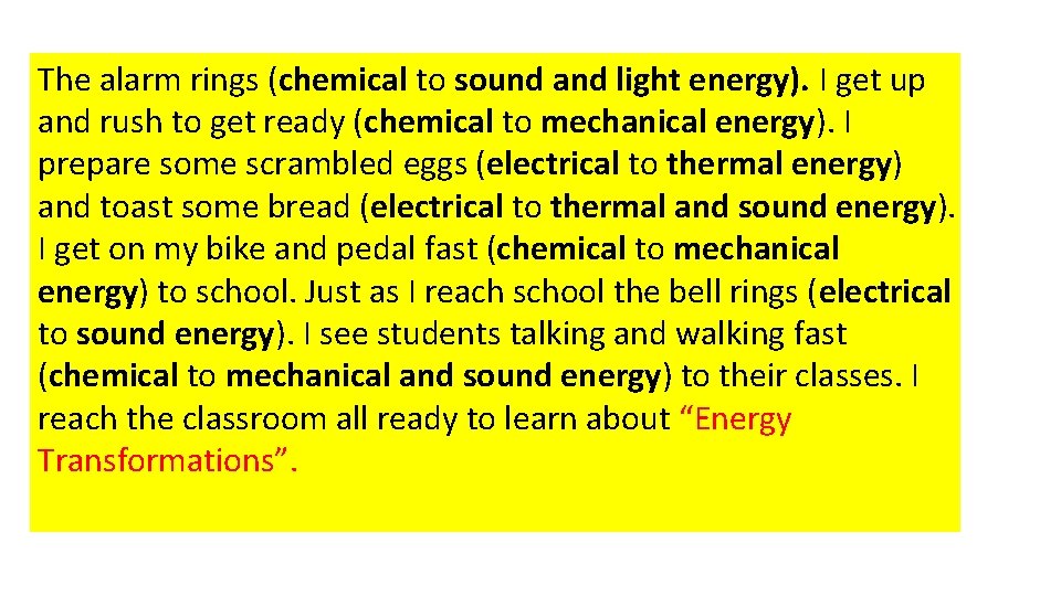 The alarm rings (chemical to sound and light energy). I get up and rush