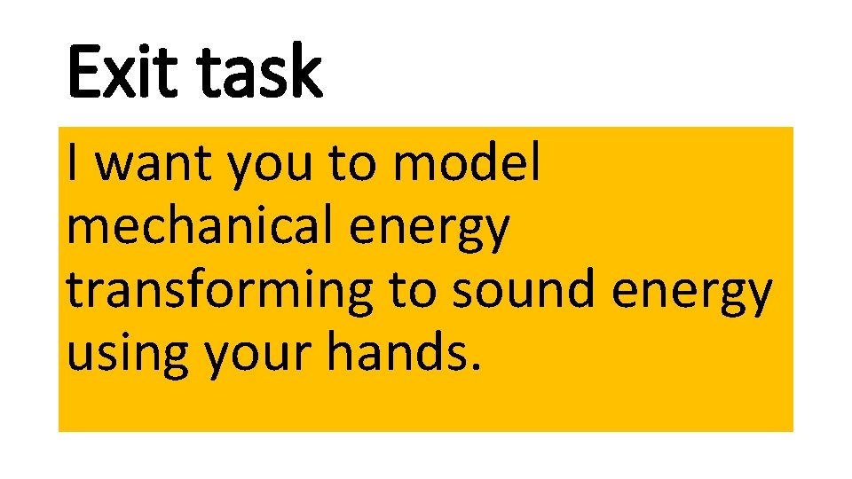 Exit task I want you to model mechanical energy transforming to sound energy using