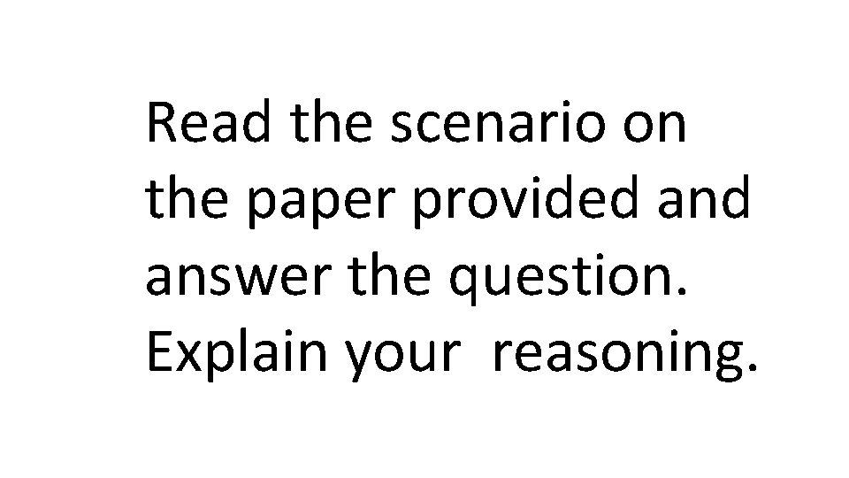 Read the scenario on the paper provided answer the question. Explain your reasoning. 
