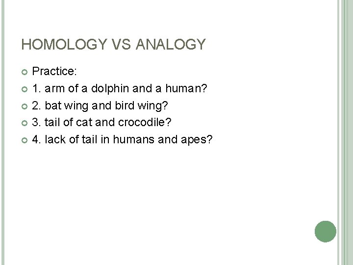 HOMOLOGY VS ANALOGY Practice: 1. arm of a dolphin and a human? 2. bat