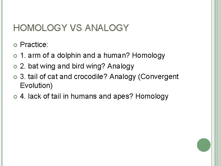 HOMOLOGY VS ANALOGY Practice: 1. arm of a dolphin and a human? Homology 2.