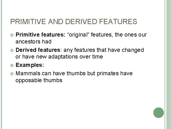 PRIMITIVE AND DERIVED FEATURES Primitive features: “original” features, the ones our ancestors had Derived