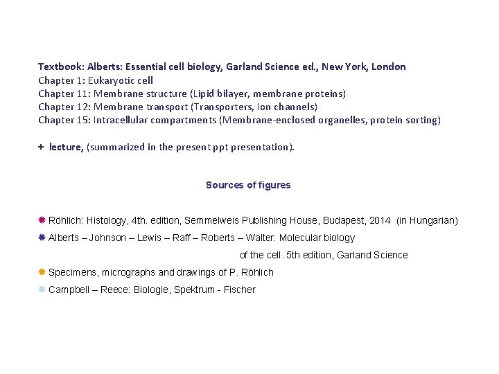 Textbook: Alberts: Essential cell biology, Garland Science ed. , New York, London Chapter 1: