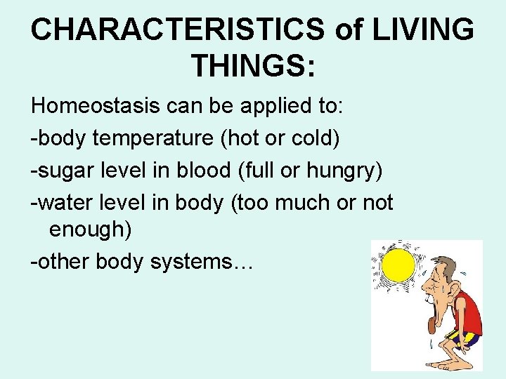 CHARACTERISTICS of LIVING THINGS: Homeostasis can be applied to: -body temperature (hot or cold)