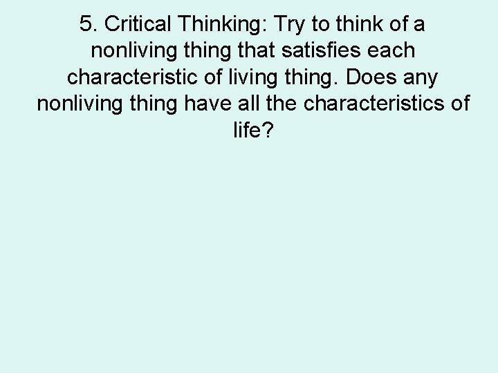 5. Critical Thinking: Try to think of a nonliving that satisfies each characteristic of