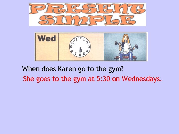 When does Karen go to the gym? She goes to the gym at 5: