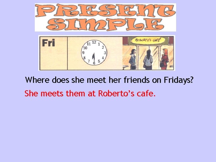 Where does she meet her friends on Fridays? She meets them at Roberto’s cafe.
