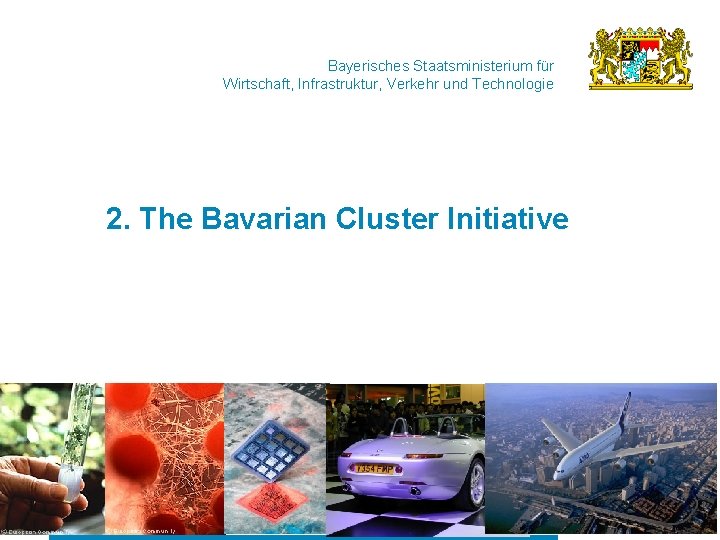 Bayerisches Staatsministerium für Wirtschaft, Infrastruktur, Verkehr und Technologie 2. The Bavarian Cluster Initiative 13