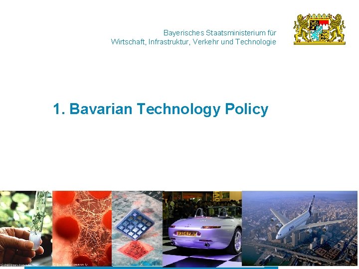 Bayerisches Staatsministerium für Wirtschaft, Infrastruktur, Verkehr und Technologie 1. Bavarian Technology Policy 3 