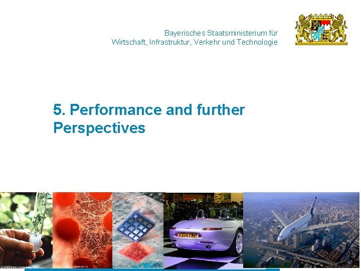 Bayerisches Staatsministerium für Wirtschaft, Infrastruktur, Verkehr und Technologie 5. Performance and further Perspectives 33