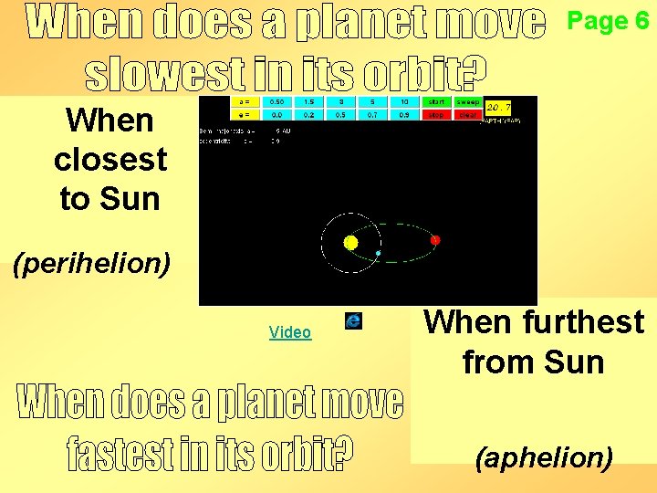 Page 6 When closest to Sun (perihelion) Video When furthest from Sun (aphelion) 