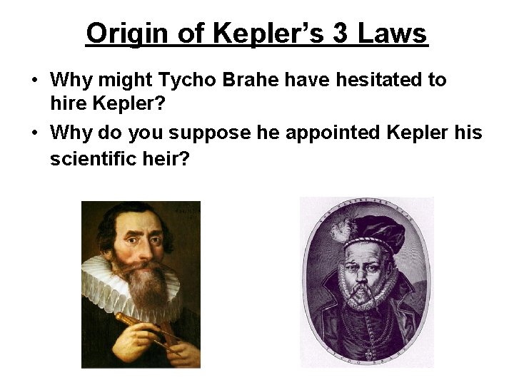Origin of Kepler’s 3 Laws • Why might Tycho Brahe have hesitated to hire