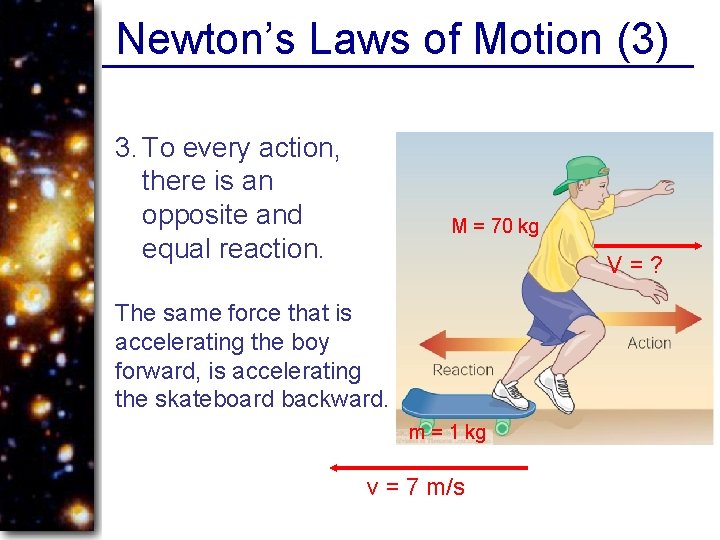 Newton’s Laws of Motion (3) 3. To every action, there is an opposite and