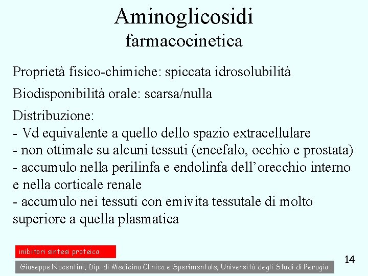 Aminoglicosidi farmacocinetica Proprietà fisico-chimiche: spiccata idrosolubilità Biodisponibilità orale: scarsa/nulla Distribuzione: - Vd equivalente a