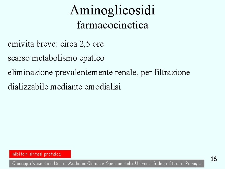 Aminoglicosidi farmacocinetica emivita breve: circa 2, 5 ore scarso metabolismo epatico eliminazione prevalentemente renale,