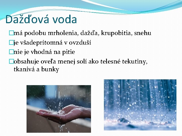 Dažďová voda �má podobu mrholenia, dažďa, krupobitia, snehu �je všadeprítomná v ovzduší �nie je