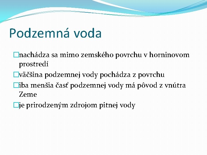Podzemná voda �nachádza sa mimo zemského povrchu v horninovom prostredí �väčšina podzemnej vody pochádza