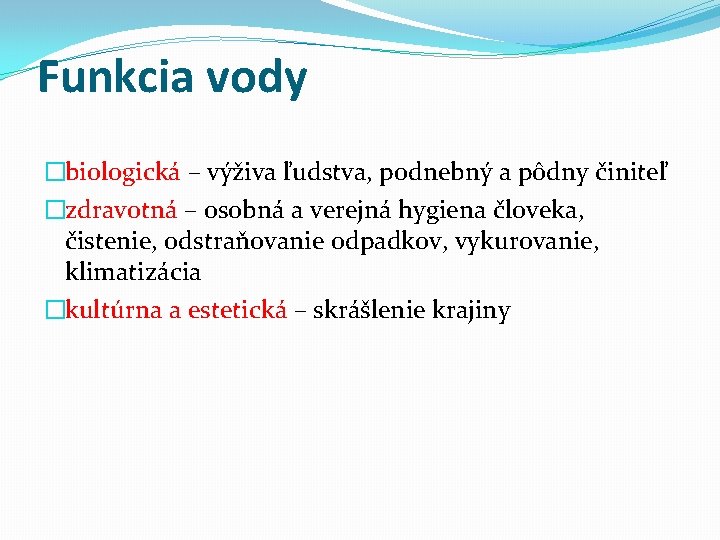 Funkcia vody �biologická – výživa ľudstva, podnebný a pôdny činiteľ �zdravotná – osobná a