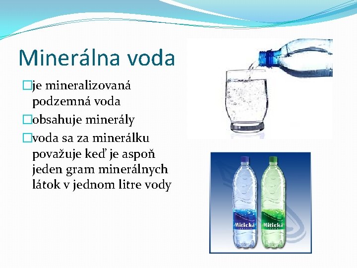 Minerálna voda �je mineralizovaná podzemná voda �obsahuje minerály �voda sa za minerálku považuje keď