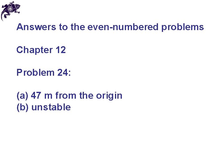 Answers to the even-numbered problems Chapter 12 Problem 24: (a) 47 m from the