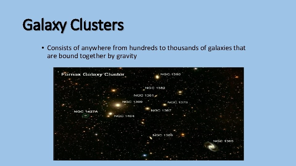 Galaxy Clusters • Consists of anywhere from hundreds to thousands of galaxies that are