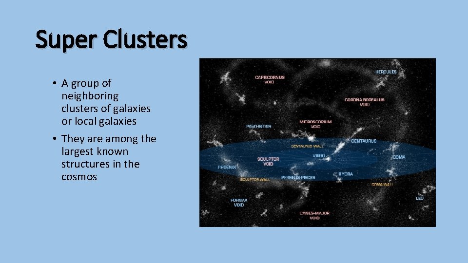 Super Clusters • A group of neighboring clusters of galaxies or local galaxies •